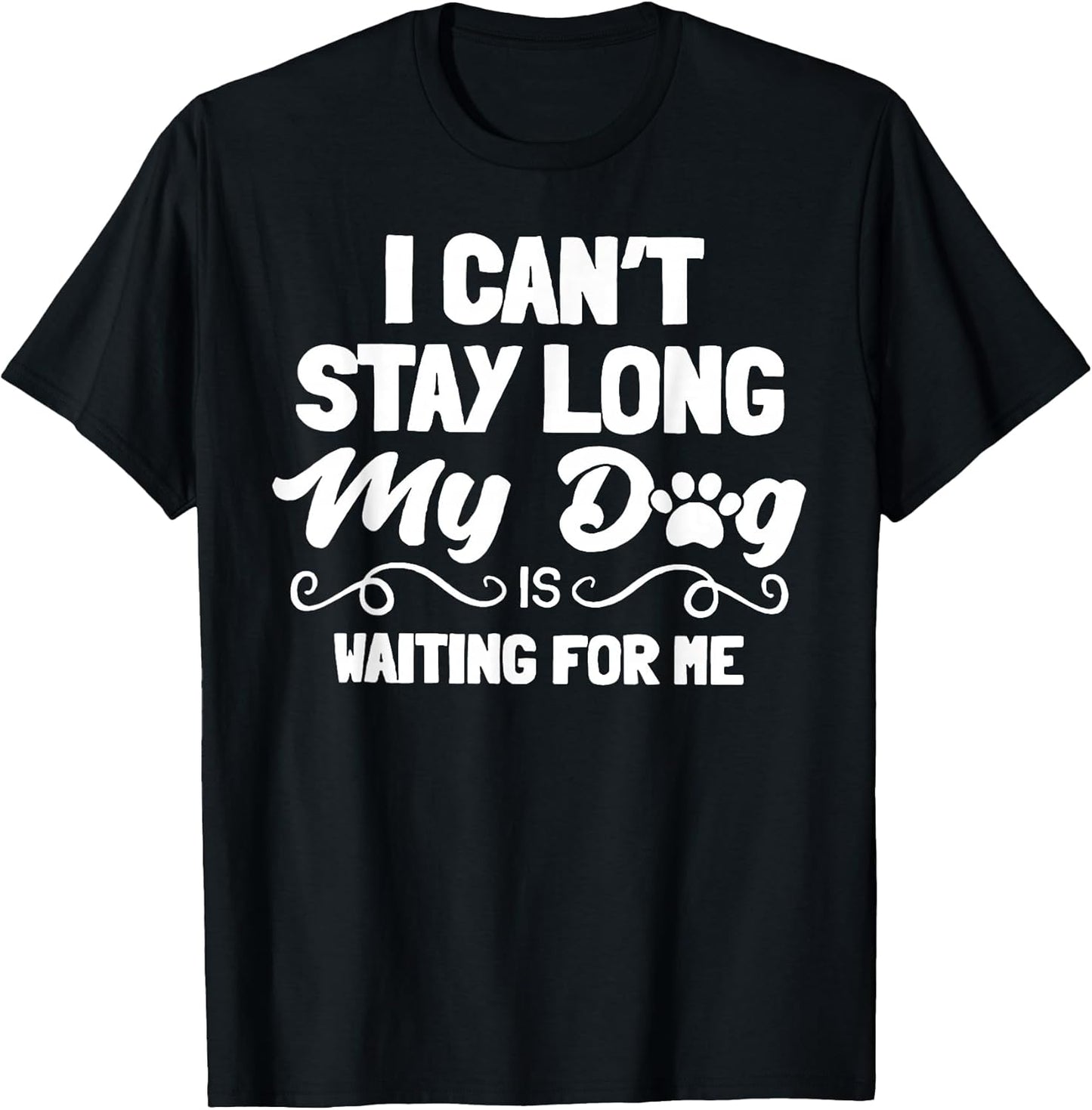 Funny I Can't Stay Long My Dog Tee Shirt