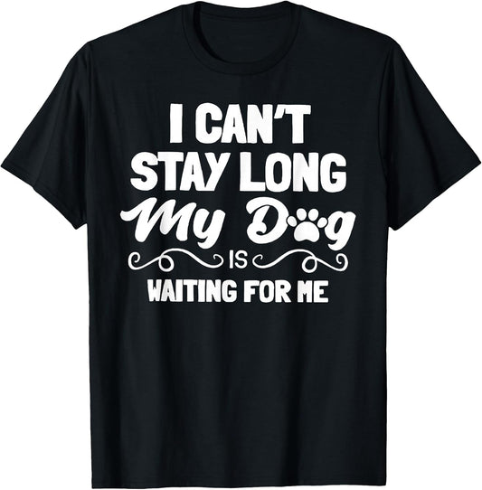 Funny I Can't Stay Long My Dog Tee Shirt