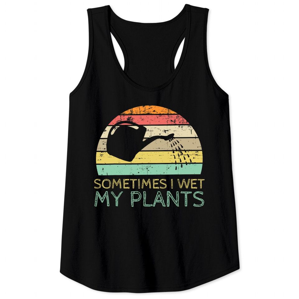 Sometimes I Wet My Plants Funny Gardening Green Thumb Garden Tank Top