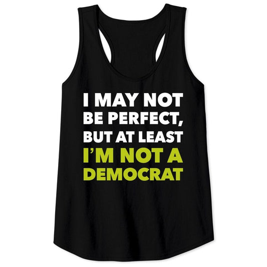 I May Not Be Perfect But At Least I'm Not A Democrat Tank Top
