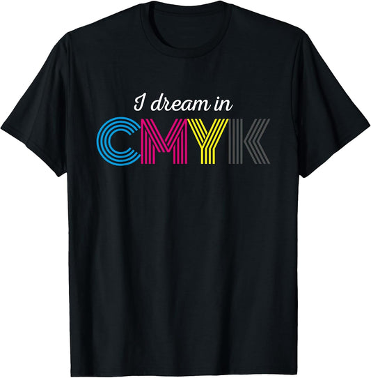 GRAPHIC DESIGNER I DREAM IN CMYK SHIRT GRAPHIC ARTIST TSHIRT T-Shirt