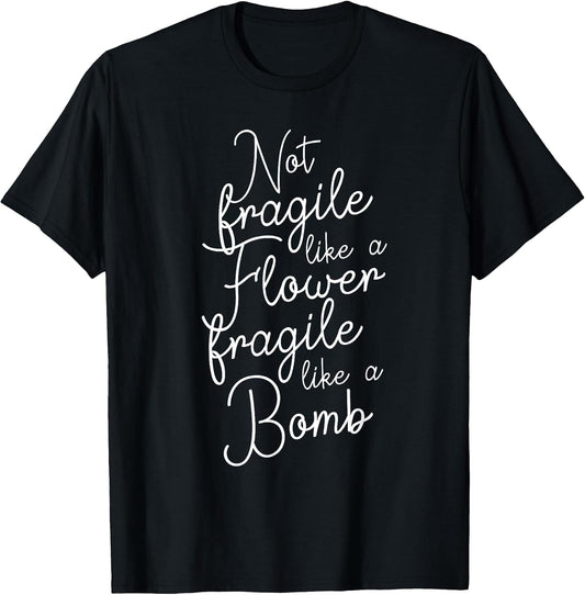 Not fragile like a Flower fragile like a Bomb