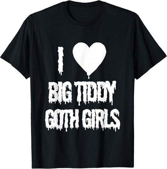 I Love Big Tiddy Goth Girl Apparel T-Shirt