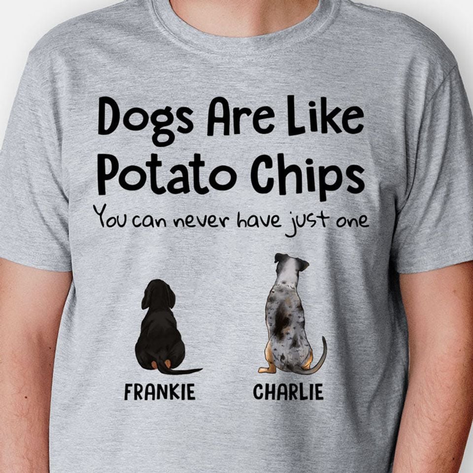 Dogs Are Like Potato Chips, Personalized T-Shirt, Gift For Dog Lovers