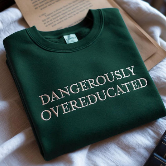 Embroidered Dangerously Overeducated Sweatshirt: PhD Graduation Gift