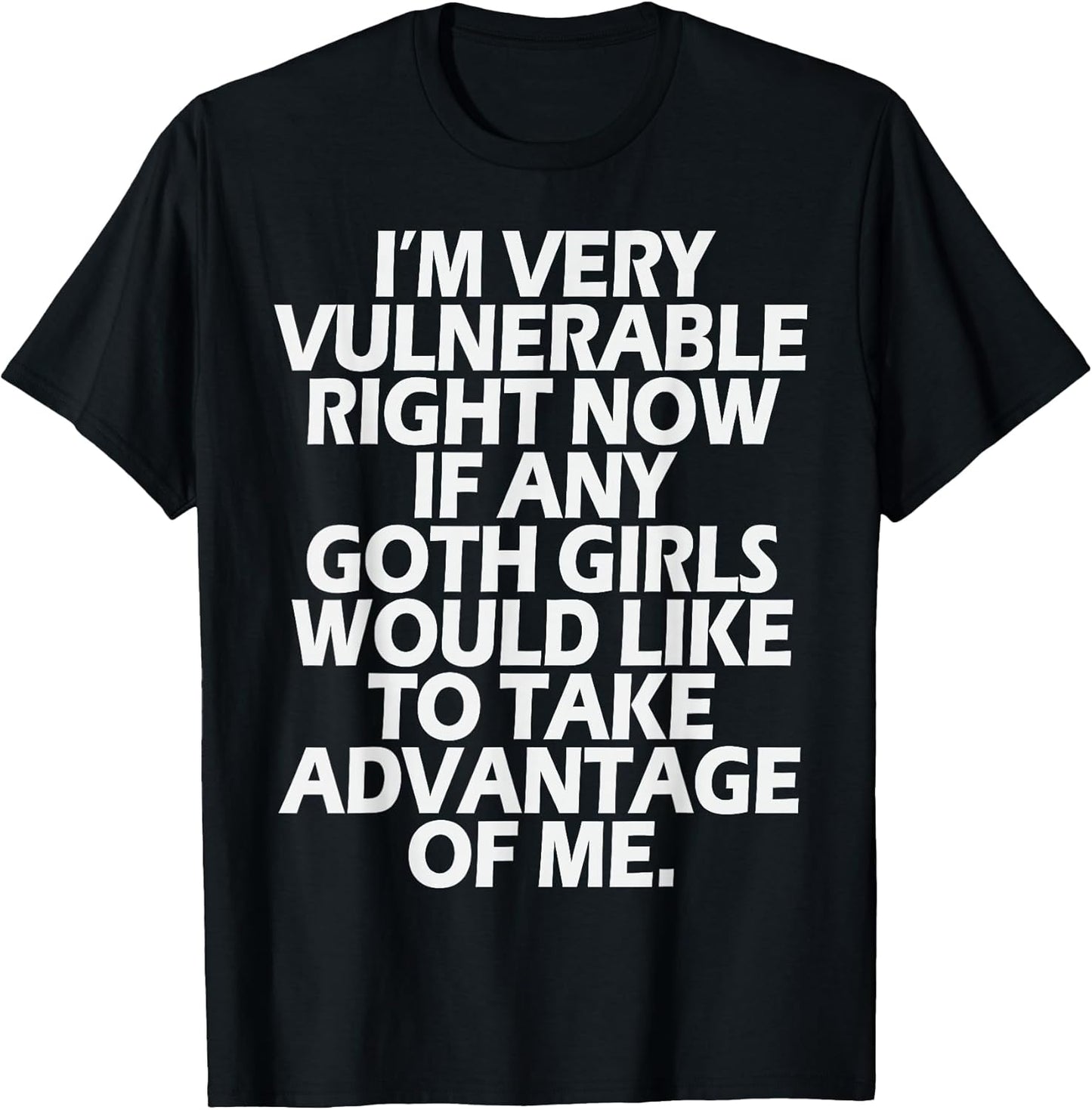 I'm Very Vulnerable rn If Any Goth Girl Take Advantage of Me T-Shirt