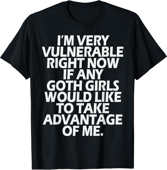 I'm Very Vulnerable rn If Any Goth Girl Take Advantage of Me T-Shirt