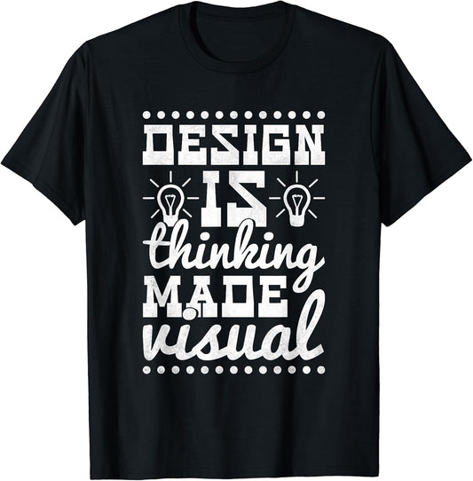 Design Is Thinking Made Visual, Graphic Designer T-Shirt