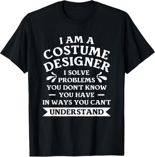 I Am A Costume Designer I Solve Problems You Don't Know T-Shirt