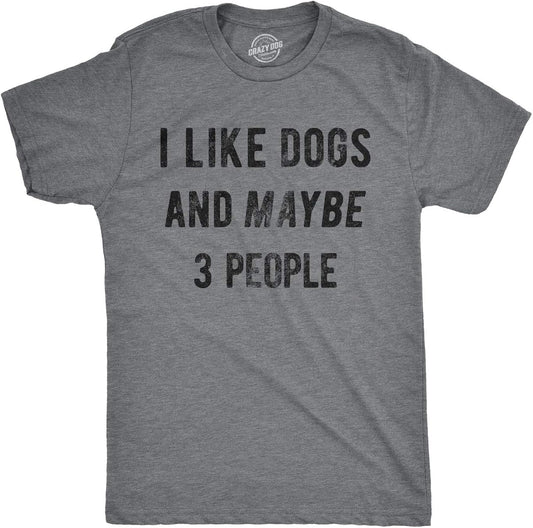 Mens I Like Dogs and Maybe 3 People T Shirt Funny Pet Lover Dad Cool Graphic Tee
