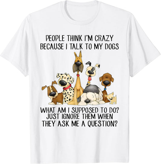 Funny I Talk To My Dogs Tee Shirt