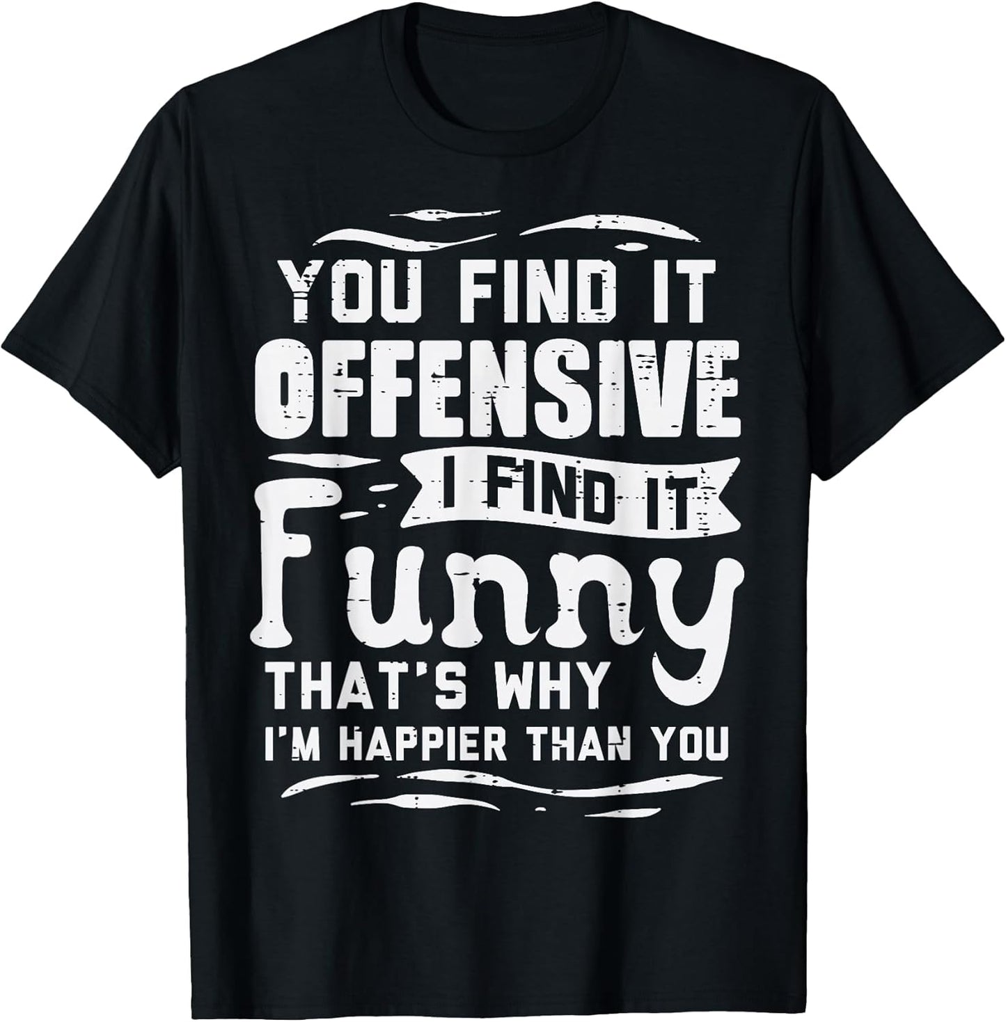 You Find Offensive Funny Saying Sarcastic Humor Men Women T-Shirt