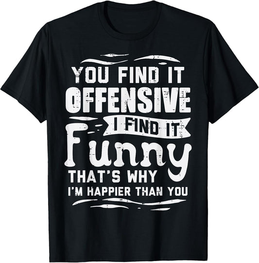 You Find Offensive Funny Saying Sarcastic Humor Men Women T-Shirt
