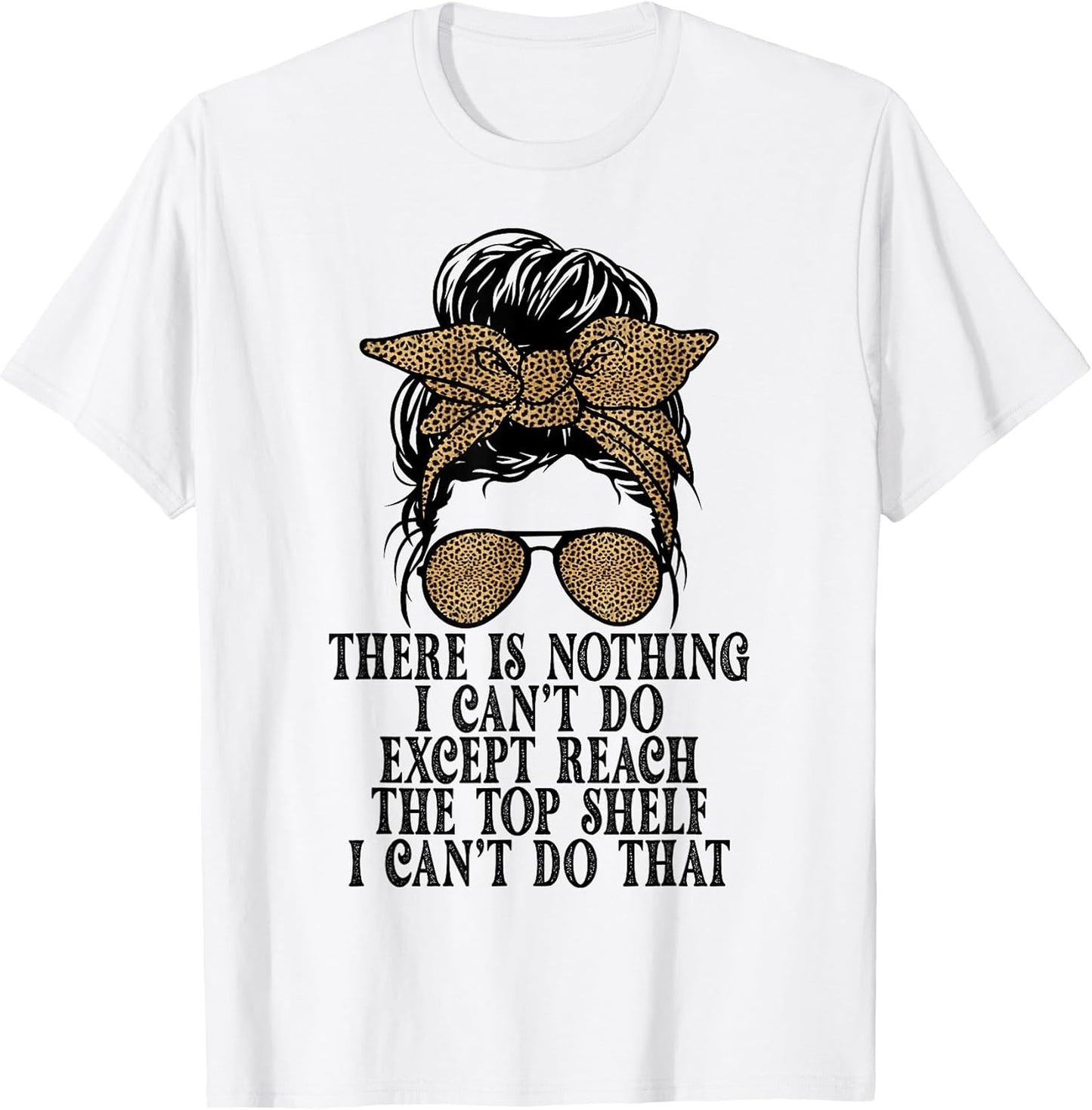 Funny Short Women There's Nothing I Can't Do Except Reach T-Shirt