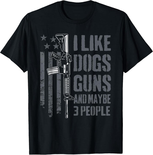 I Like Guns Dogs and Maybe 3 People - Funny Dog Lover Gun T-Shirt