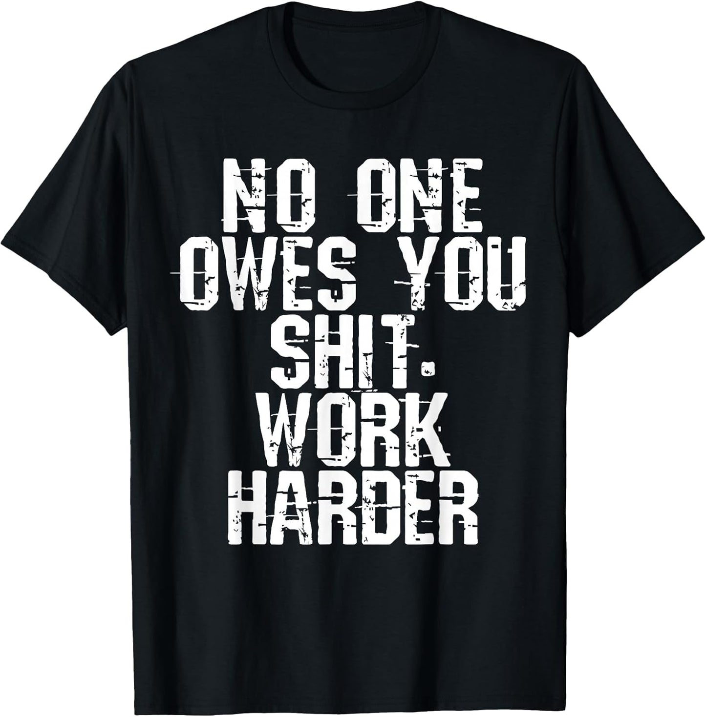 Funny No One Owes You Shit Work Harder Tee Shirt