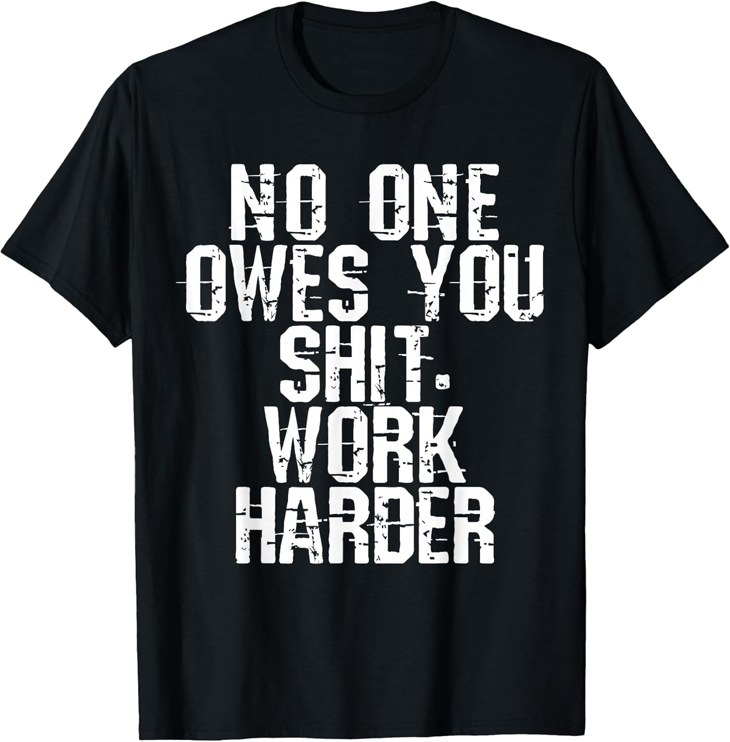 Funny No One Owes You Shit Work Harder Tee Shirt
