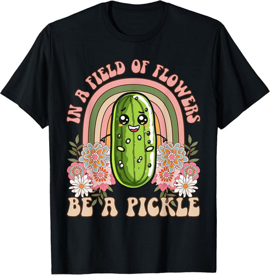 In A Field Of Flowers Be A Pickle Shirt Cucumber