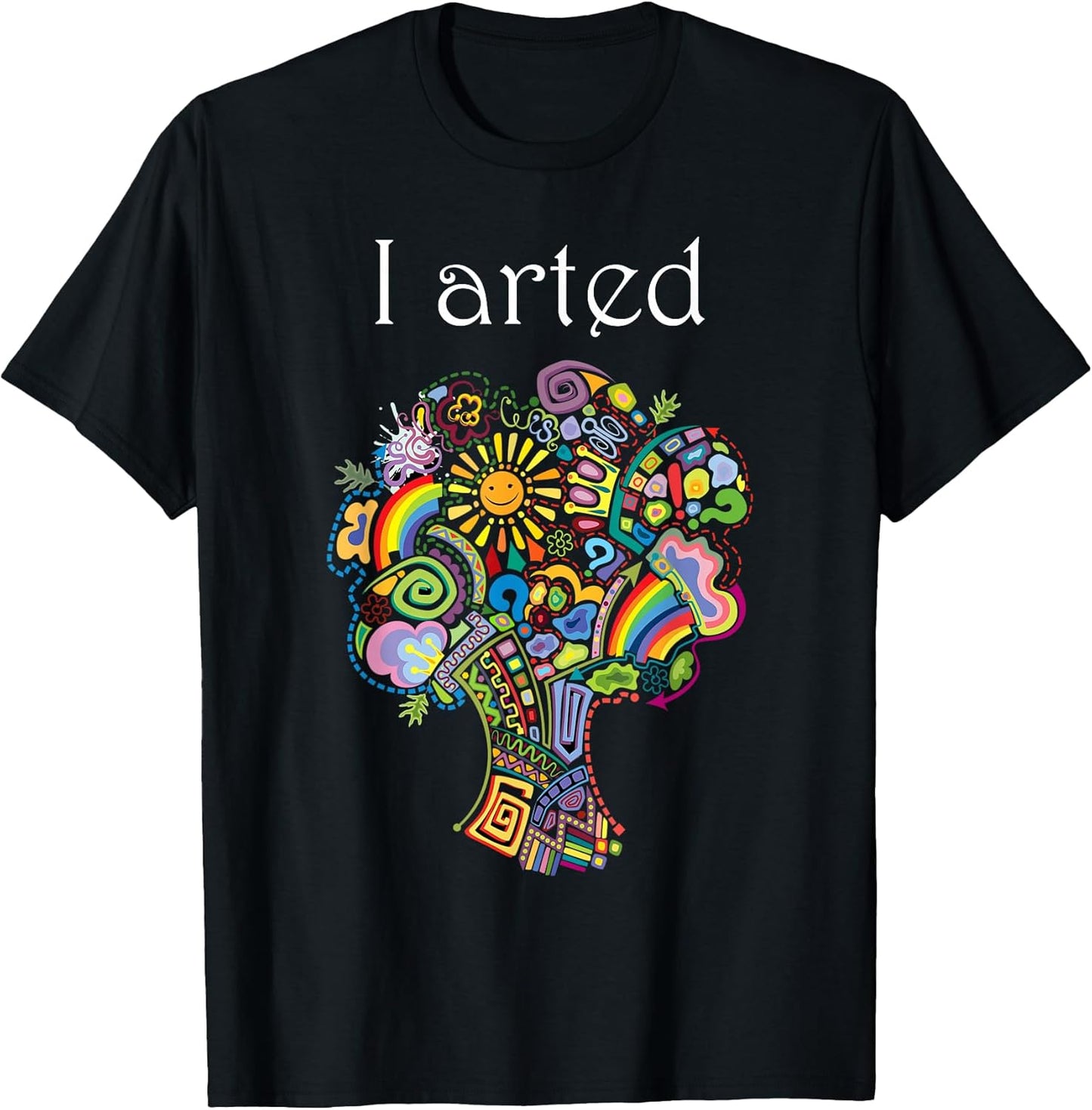 I Arted Shirt Funny Art Graphic Colorful Shirt Artist Gift T-Shirt