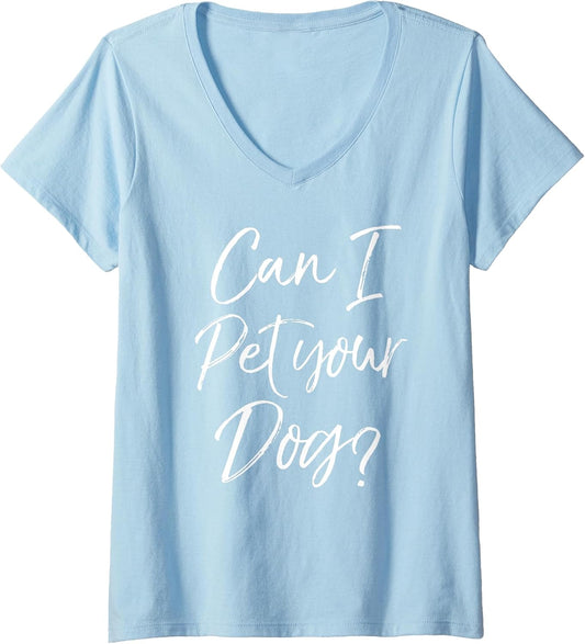 Womens Funny Dog Lover Gift Dog Lover Quote Can I Pet Your Dog? V-Neck T-Shirt