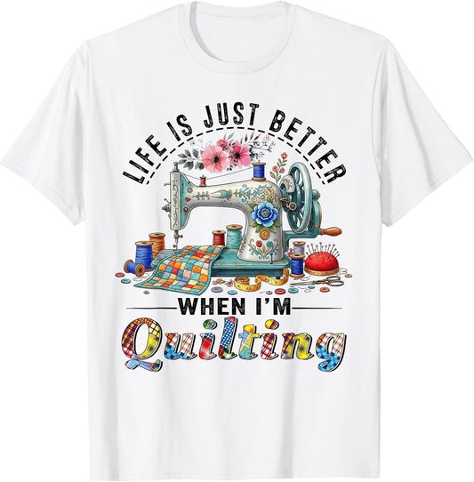 Funny Sewing Art for Women Life Better When Quilting Quilter T-Shirt