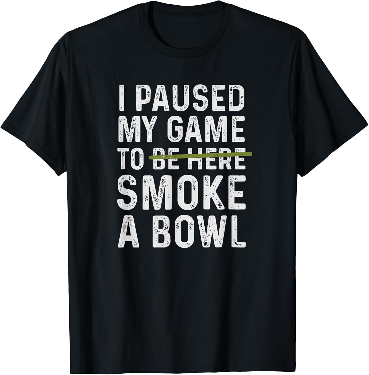 I Paused My Game To Be Here Smoke A Bowl Tees
