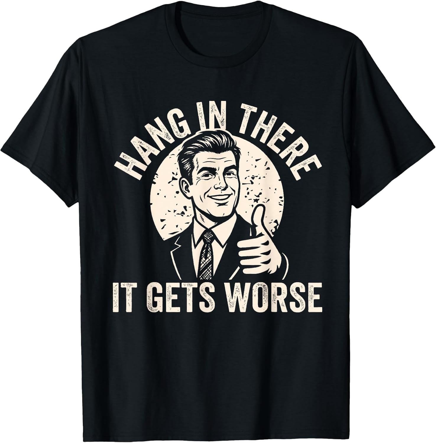 Hang in There It Gets Worse Sarcastic Humor T-Shirt