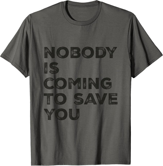 Nobody is Coming to Save You Inspirational Pun Motivational T-Shirt