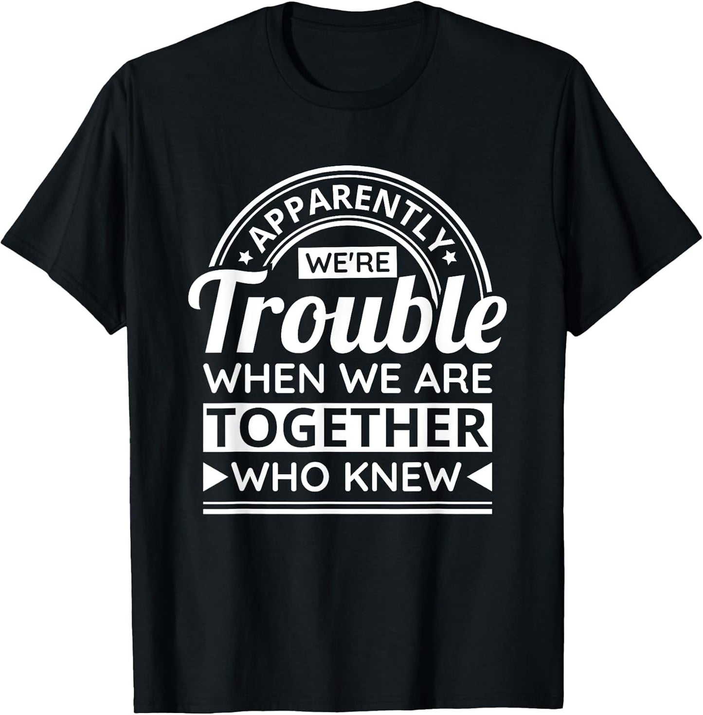 Apparently We're Trouble When We are Together Who Knew T-Shirt Small