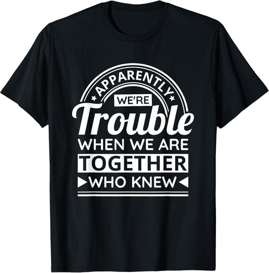 Apparently We're Trouble When We are Together Who Knew T-Shirt Small