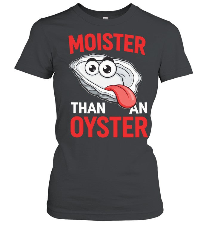 Moister than an Oyster humor Unisex T-Shirt