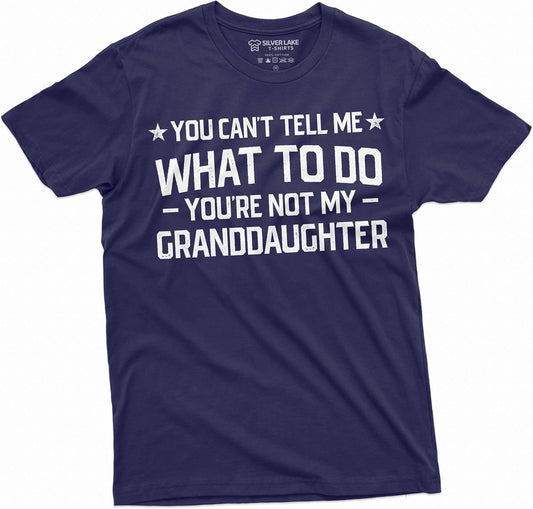 Grandpa T-Shirt You Cant Tell me What to do You aren't My Grand Daughter Granddaughter papa Tee Shirt