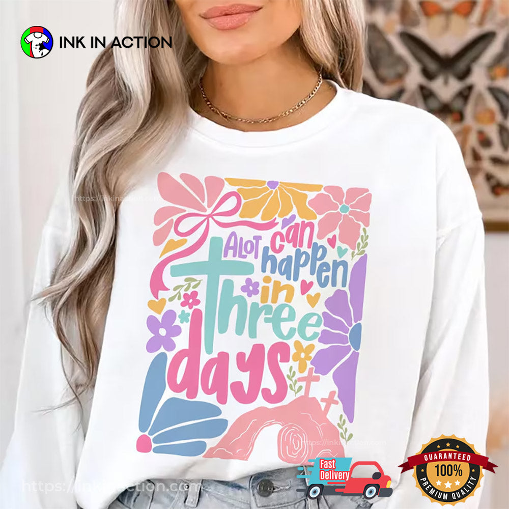 A Lot Can Happen In Three Days Easter Flowers T-shirt