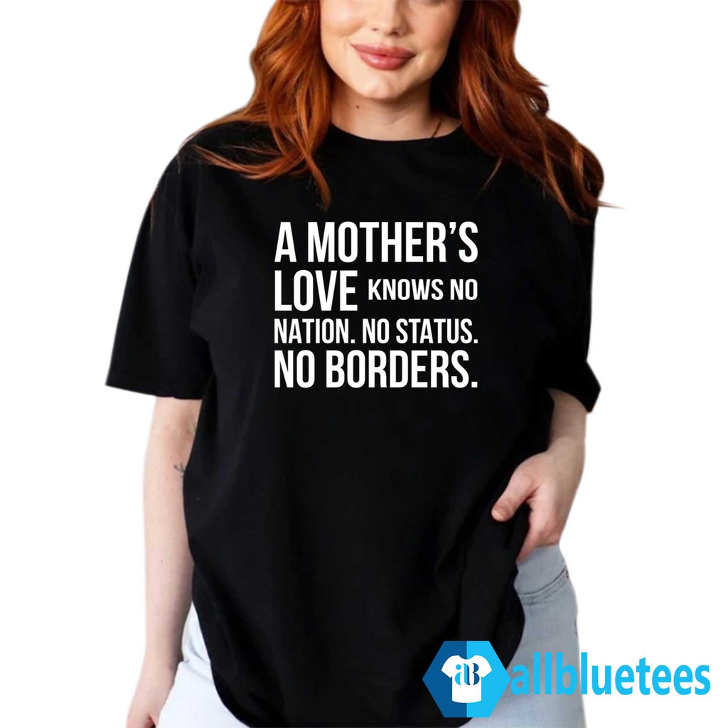 A Mother’s Love Knows No Nation No Status No Borders Shirt