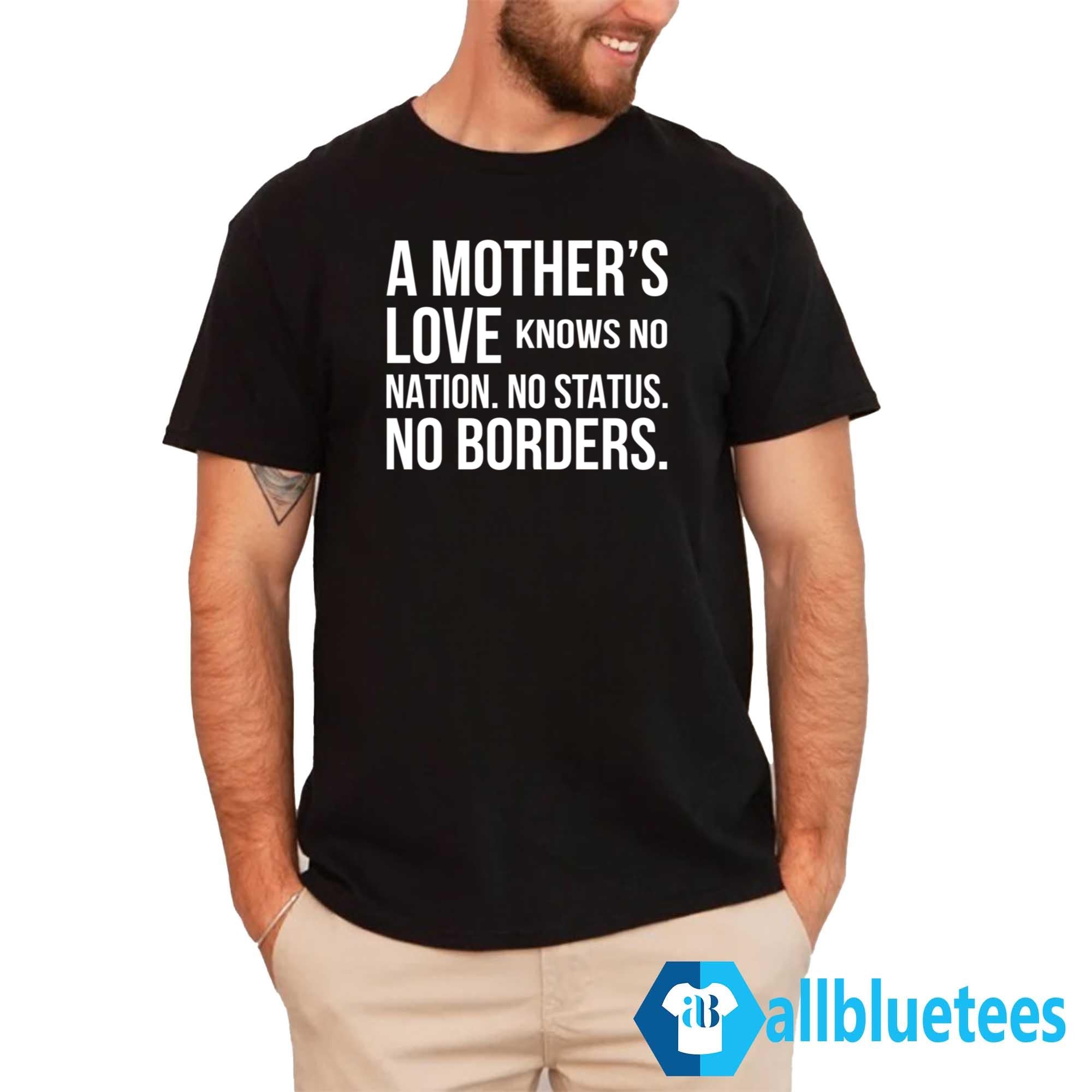 A Mother’s Love Knows No Nation No Status No Borders Shirt