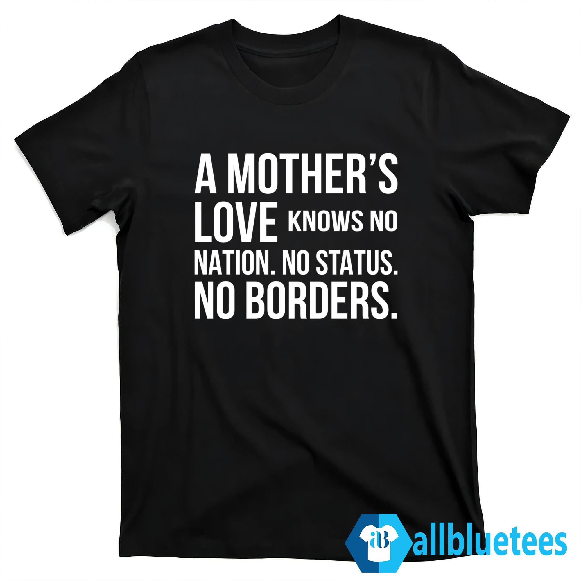 A Mother’s Love Knows No Nation No Status No Borders Shirt