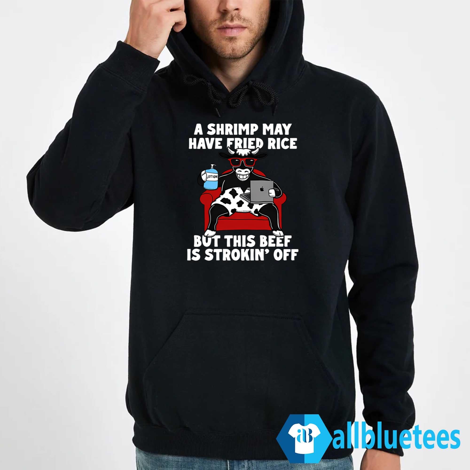 A Shrimp May Have Fried Rice But This Beef Is Strokin’ Off T-Shirt