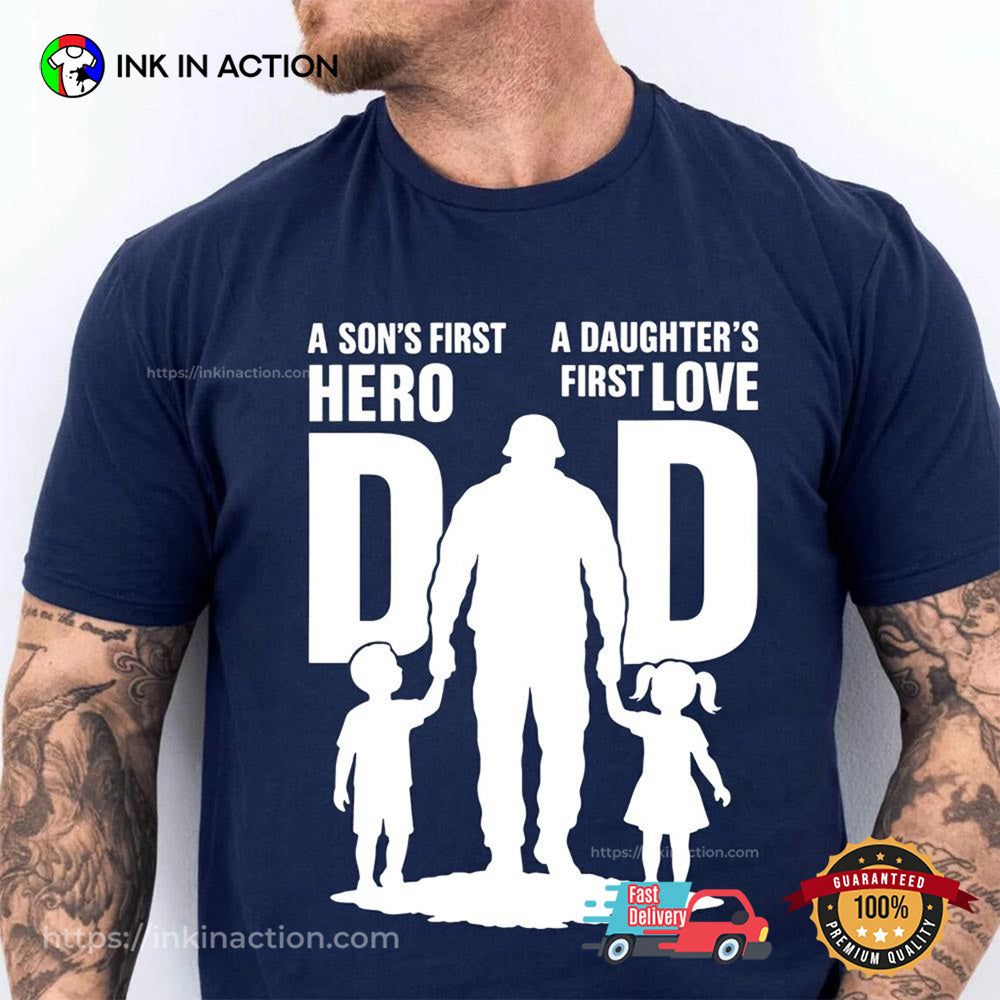 A Son’s First Hero A Daughter’s First Love Best Shirt For Dad