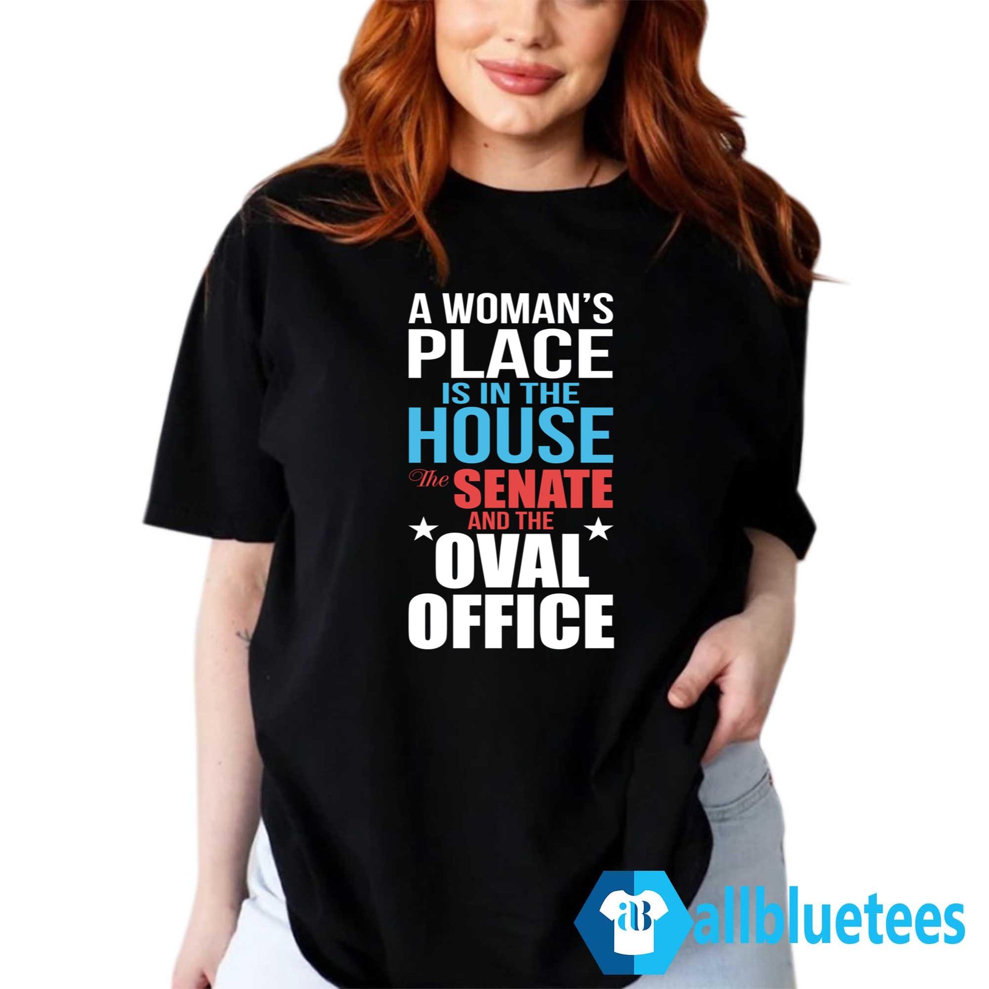 A Woman’s Place Is In The House The Senate And The Oval Office Shirt