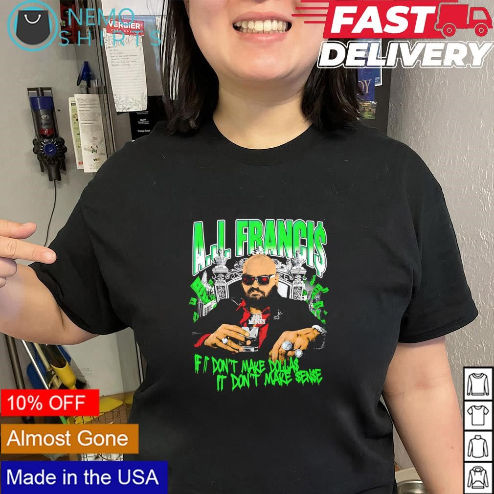 A.J. Francis if I don’t make dollas it don’t make sense shirt