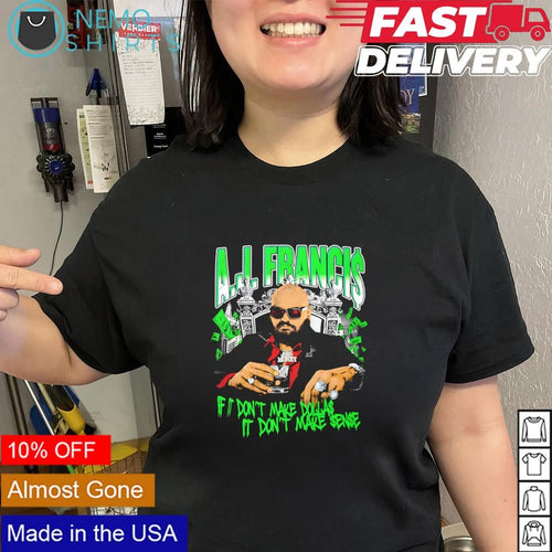 A.J. Francis if I don’t make dollas it don’t make sense shirt