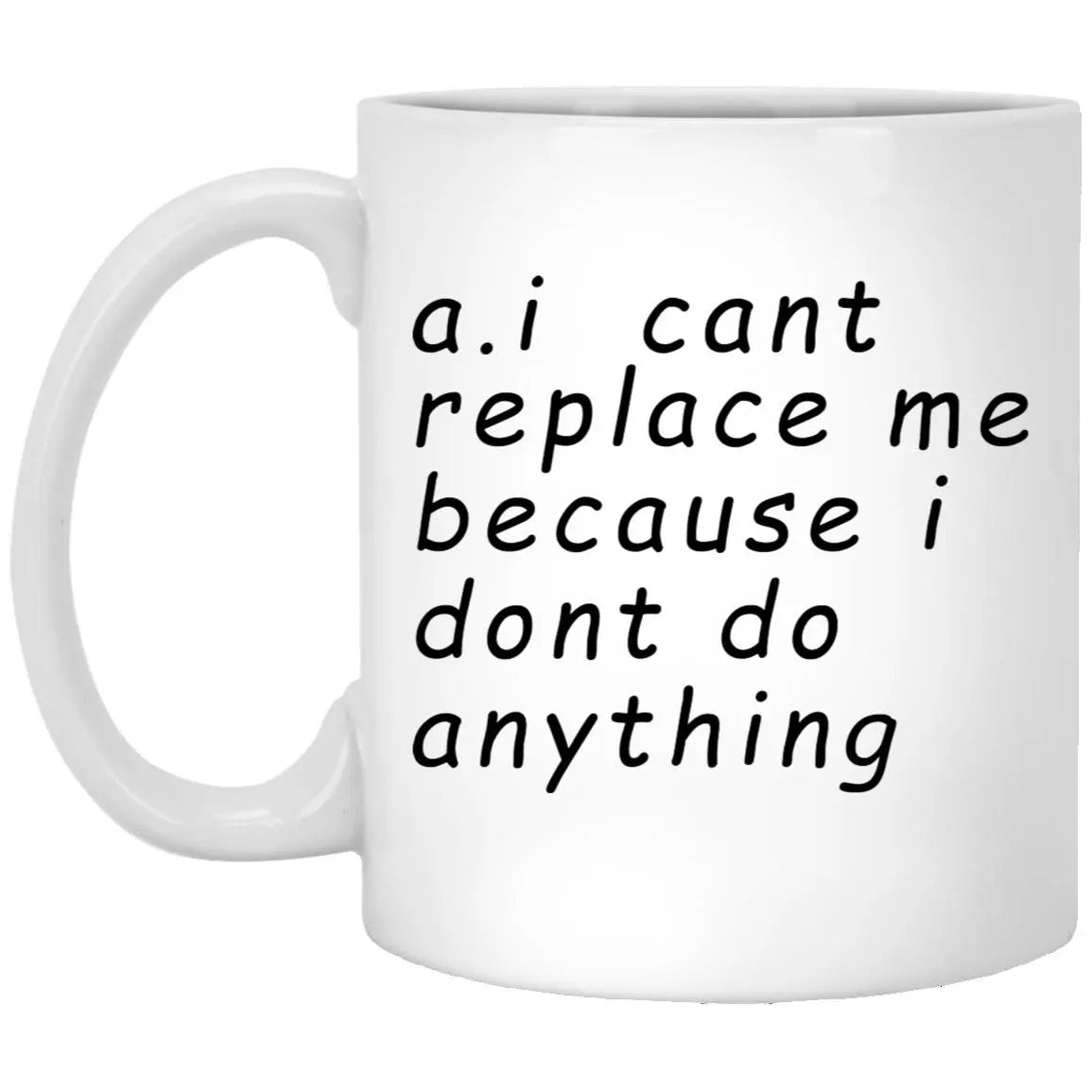 AI Can’t Replace Me Because I Don’t Do Anything Mug