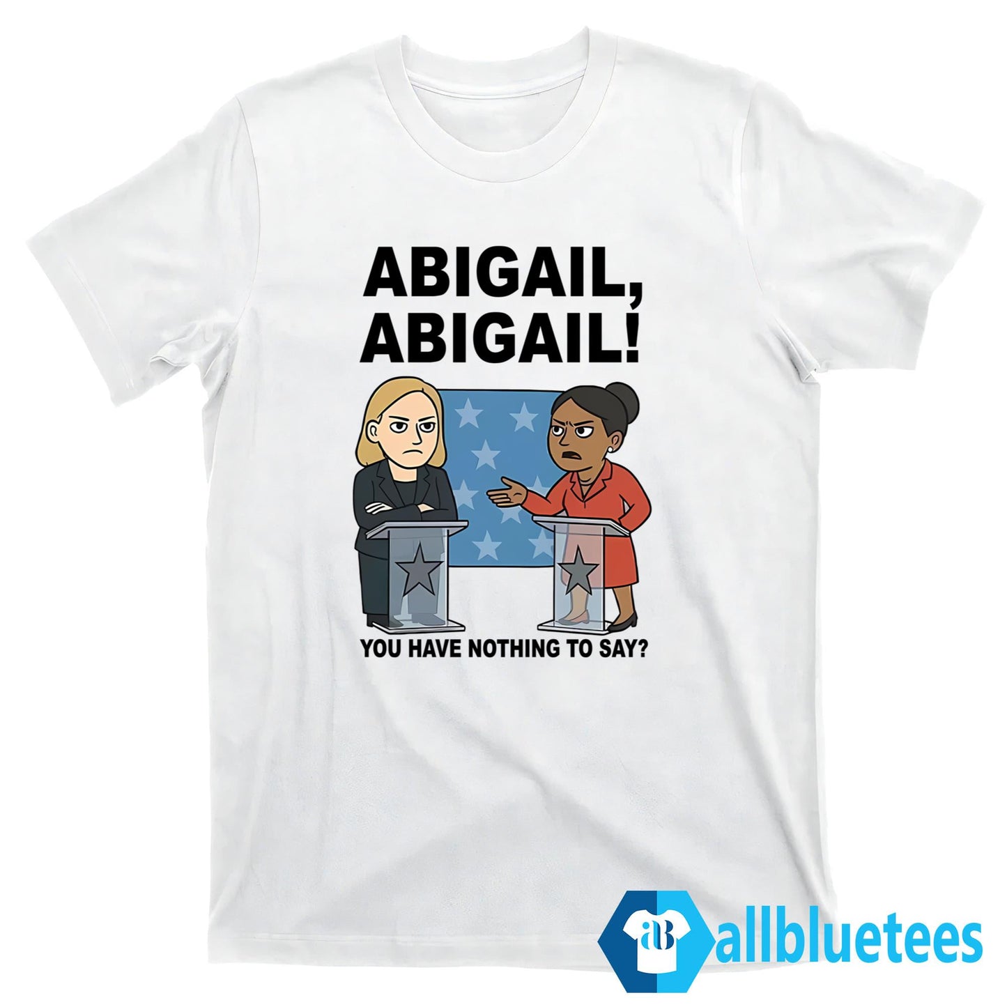 Abigail You Have Nothing To Say Shirt