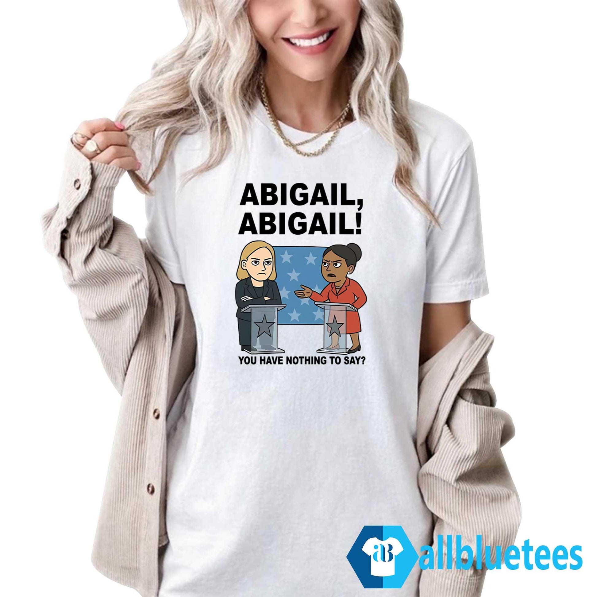 Abigail You Have Nothing To Say Shirt