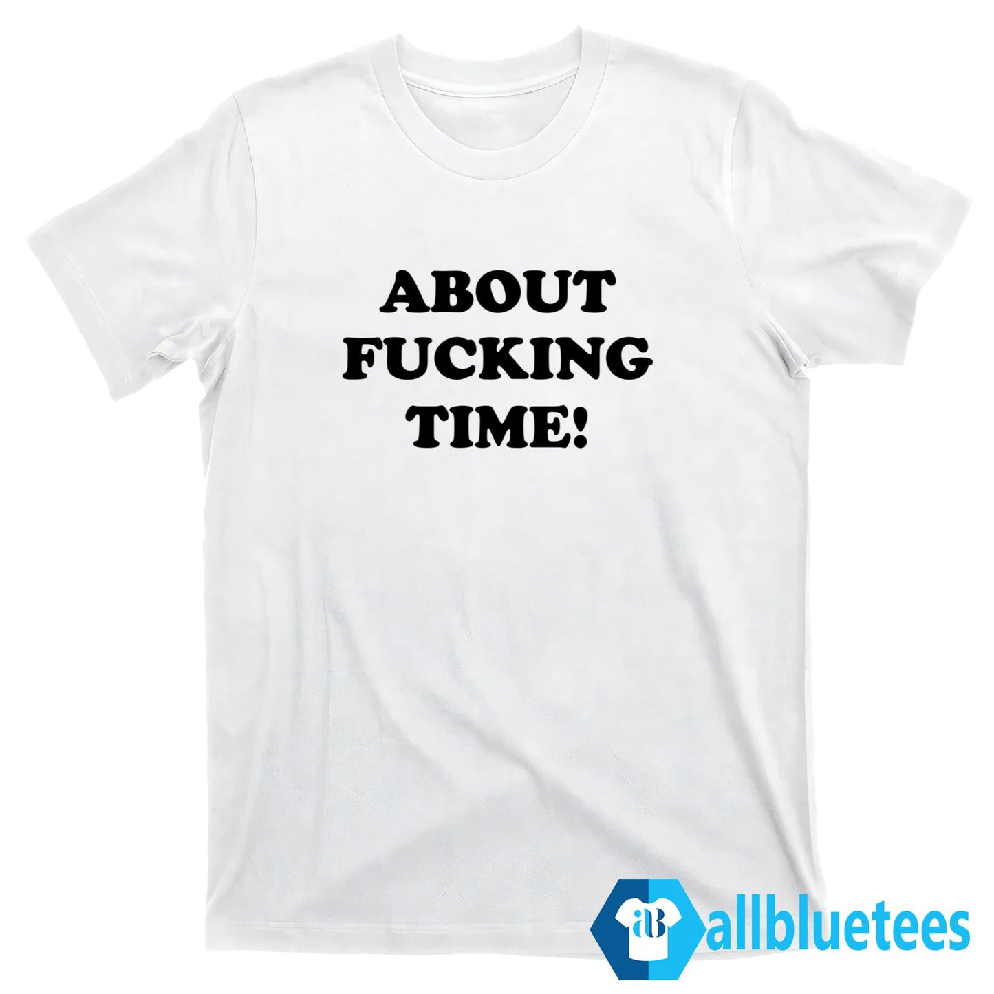 About Fucking Time Shirt