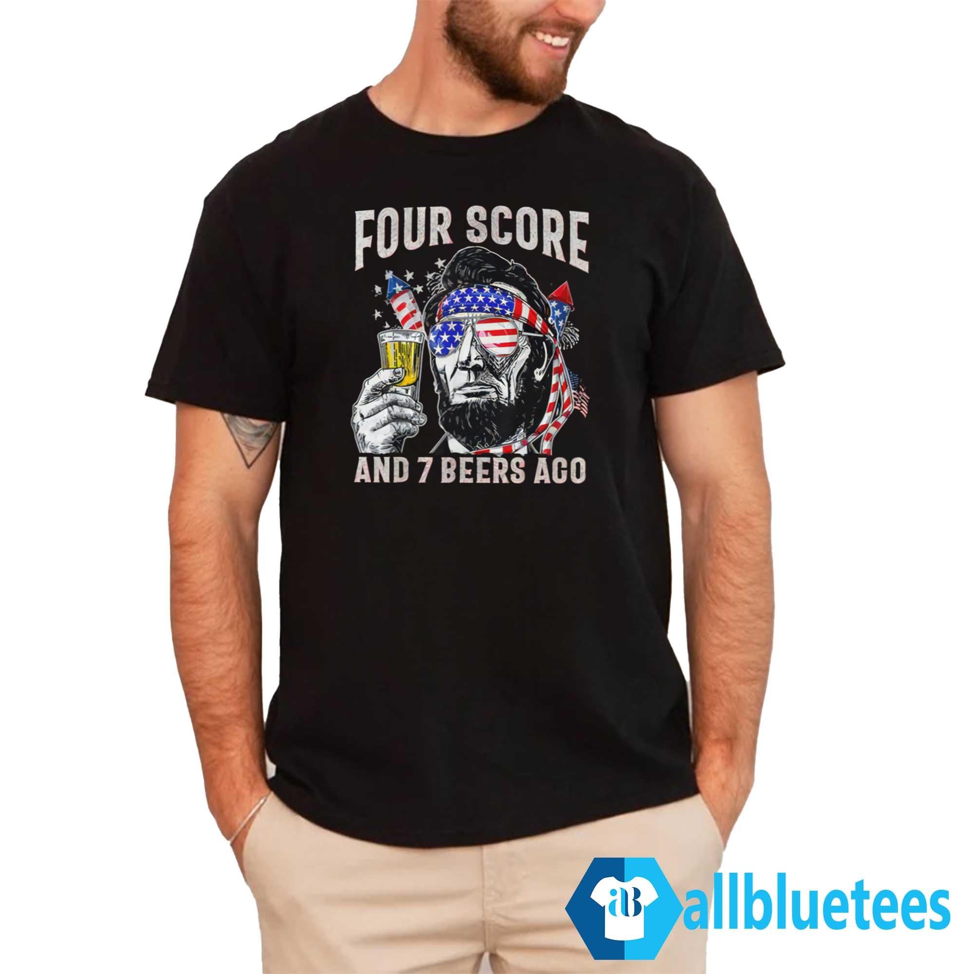 Abraham Lincoln Four Score And 7 Beers Ago Funny 4th Of July Shirt