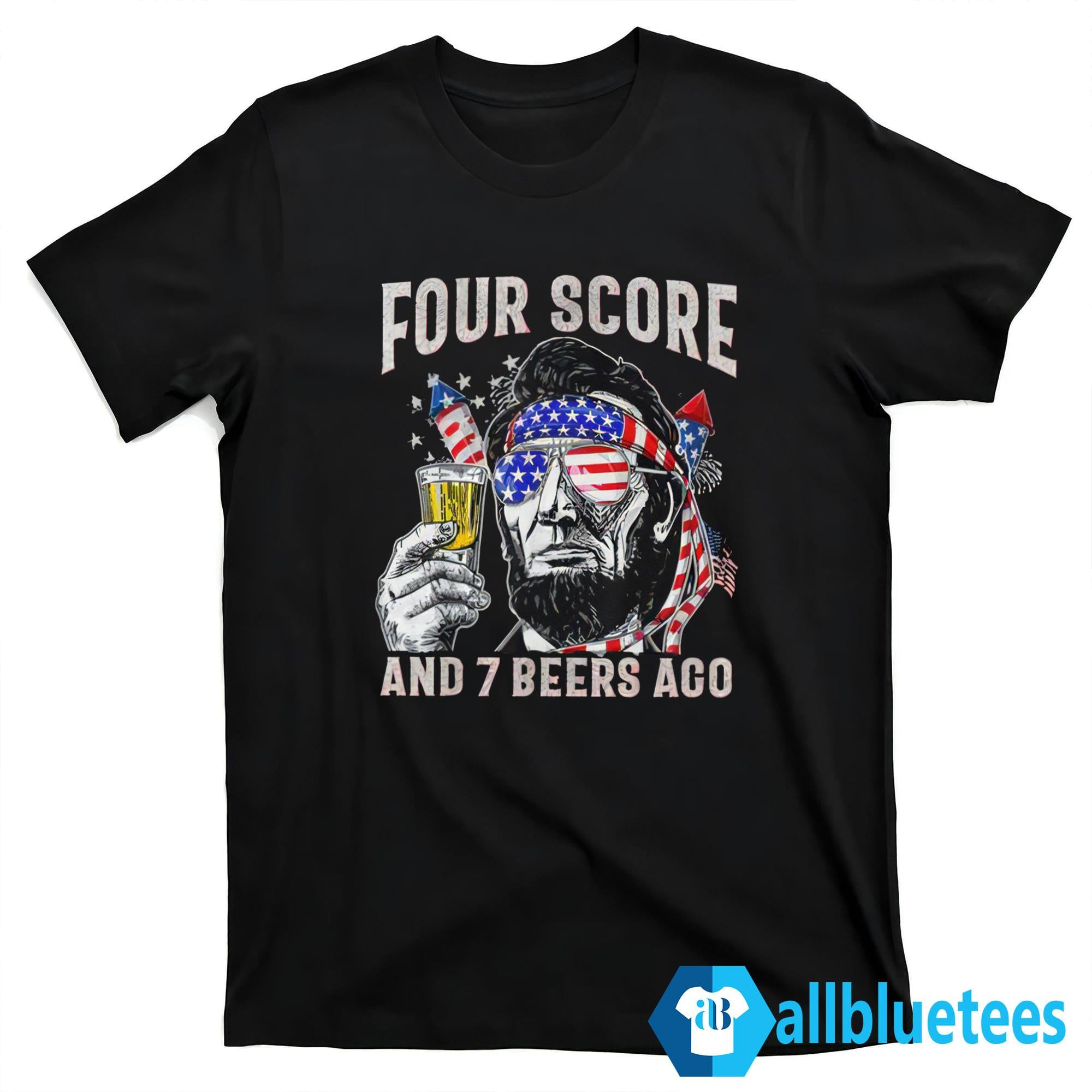 Abraham Lincoln Four Score And 7 Beers Ago Funny 4th Of July Shirt