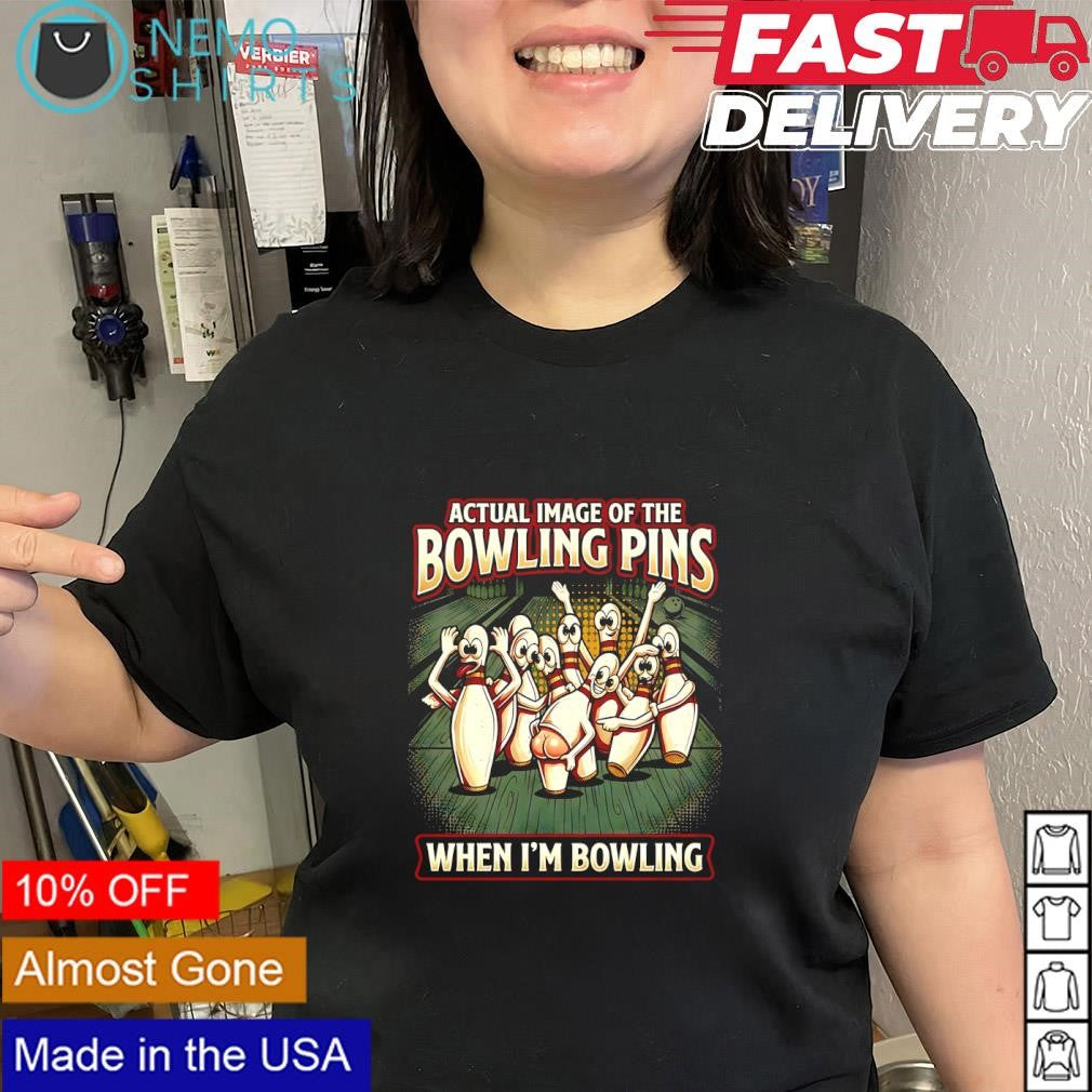 Actual image of the bowling pins when i’m bowling shirt