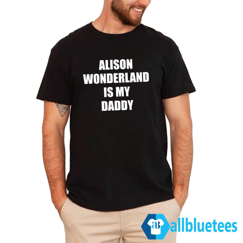 Alison Wonderland Is My Daddy Shirt