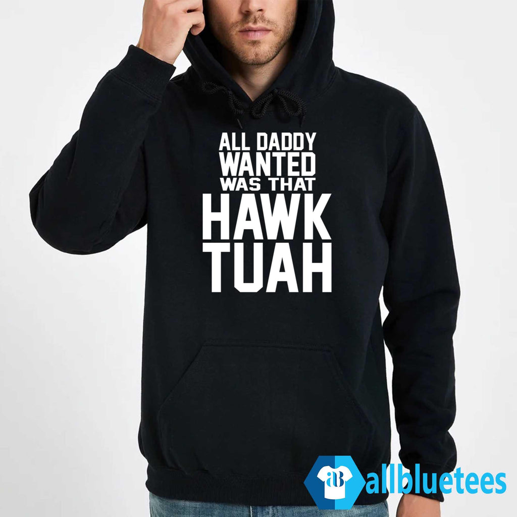 All Daddy Wanted Was That Hawk Tuah Shirt